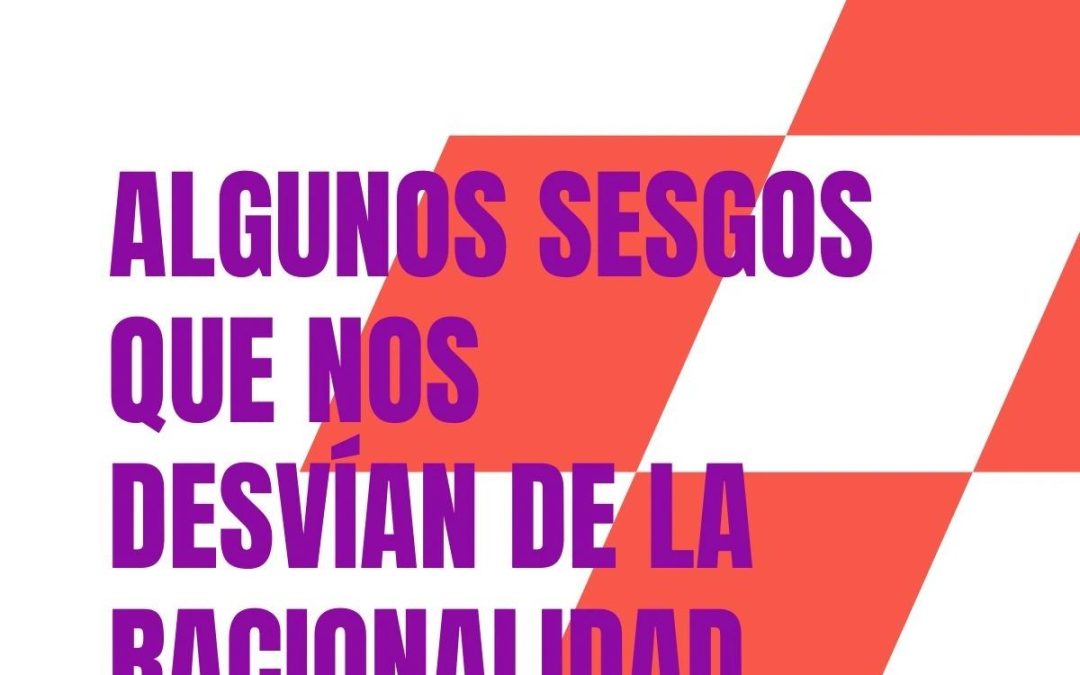 Algunos Sesgos que nos desvían de la Racionalidad Pura